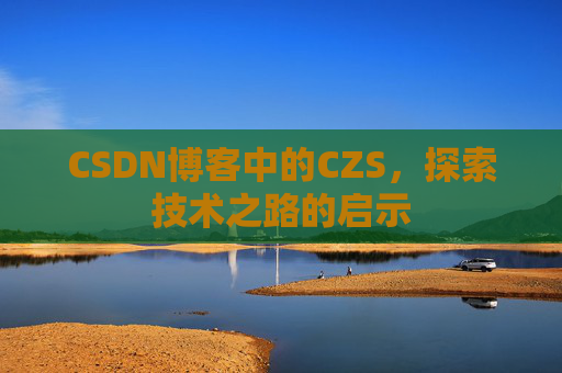 CSDN博客中的CZS，探索技术之路的启示